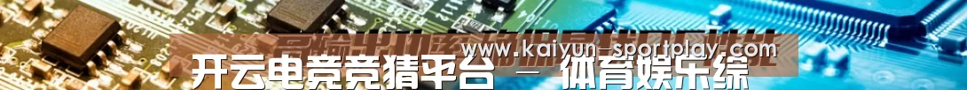 开云电竞竞猜平台 - 体育娱乐综合平台